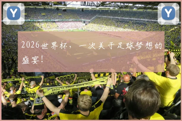 2026世界杯，一次关于足球梦想的盛宴！