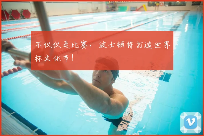 不仅仅是比赛，波士顿将打造世界杯文化节！