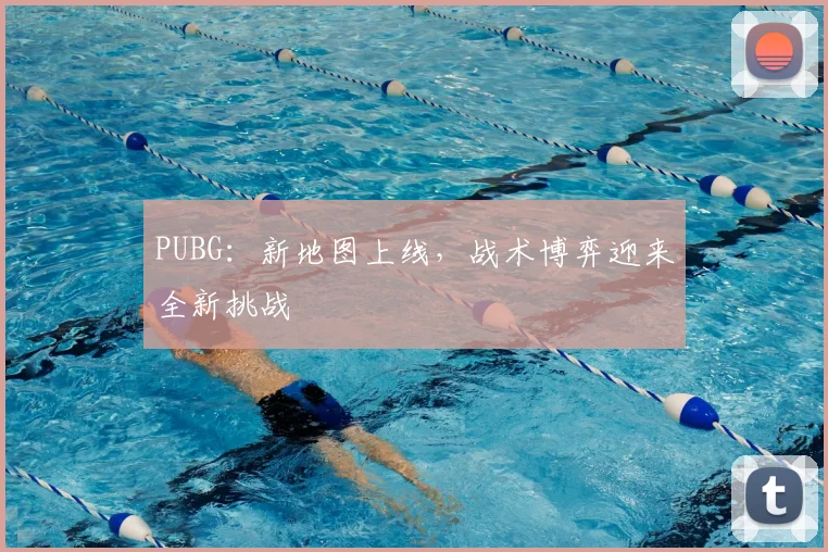 PUBG：新地图上线，战术博弈迎来全新挑战