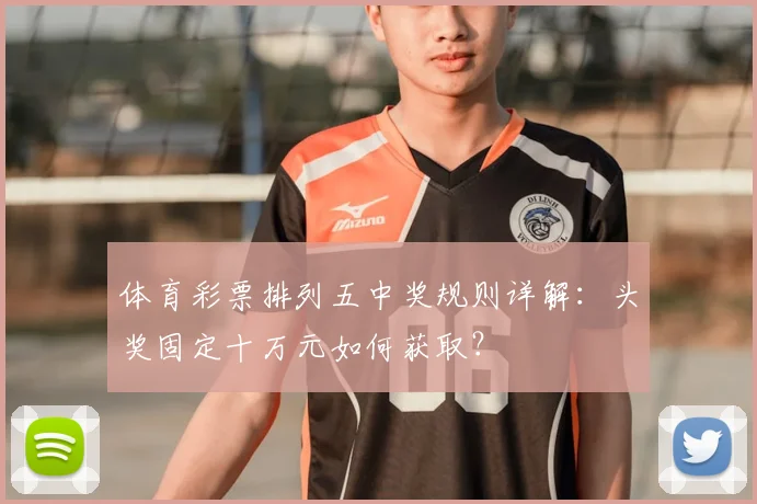 体育彩票排列五中奖规则详解：头奖固定十万元如何获取？
