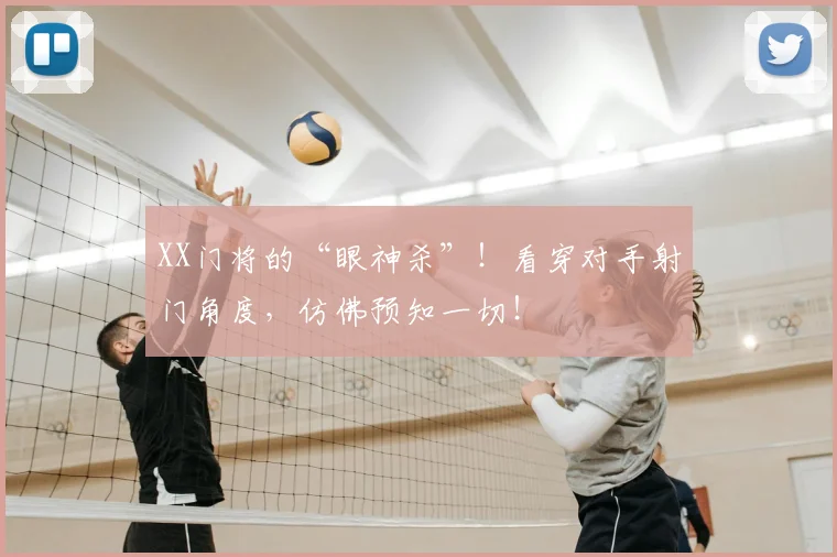 XX门将的“眼神杀”！看穿对手射门角度，仿佛预知一切！