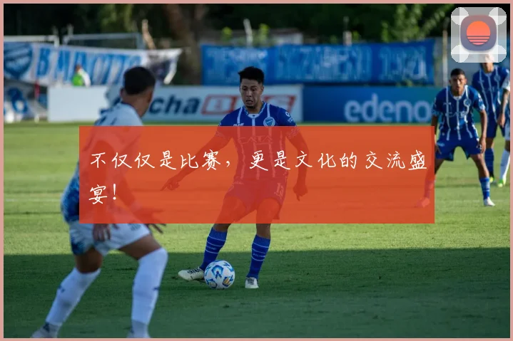 不仅仅是比赛,更是文化的交流盛宴!