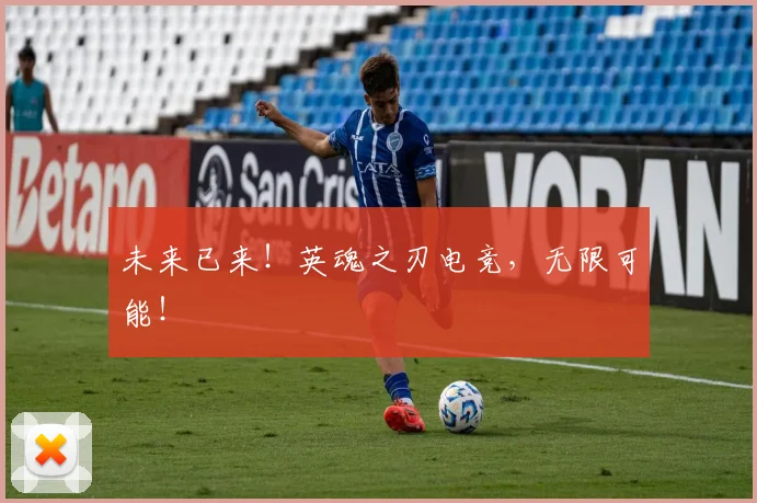 未来已来！英魂之刃电竞，无限可能！