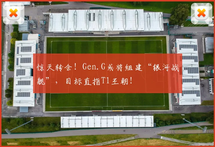 惊天转会！Gen.G或将组建“银河战舰”，目标直指T1王朝！