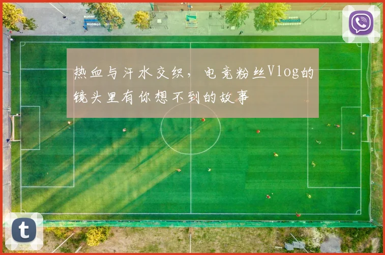 热血与汗水交织,电竞粉丝Vlog的镜头里有你想不到的故事